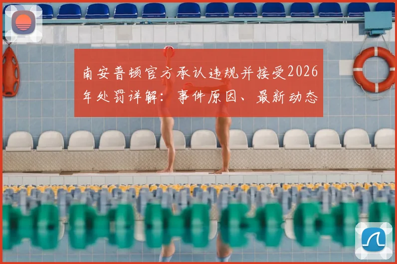 南安普顿官方承认违规并接受2026年处罚详解:事件原因、最新动态及同类案例回顾