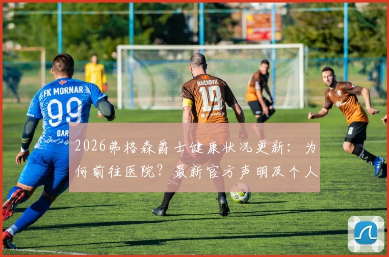 2026弗格森爵士健康状况更新：为何前往医院？最新官方声明及个人动态